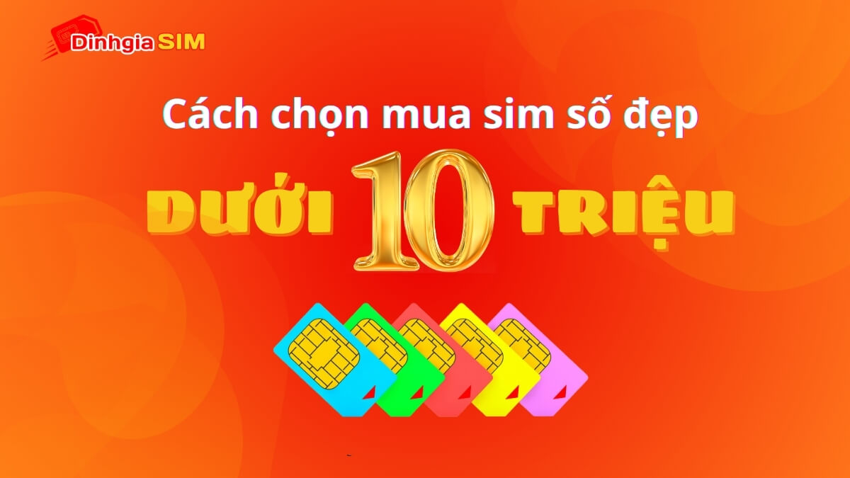 Bật mí cách chọn Sim số đẹp chỉ dưới 10 triệu thu hút tài lộc