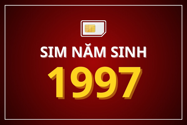 Sim năm sinh 1997 là sim gì?