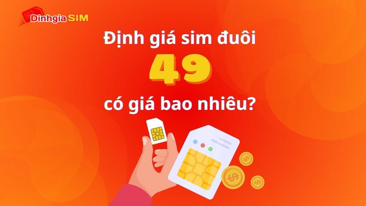 Sim đuôi 49 có đẹp không? Sim đuôi 49 có giá bao nhiêu?