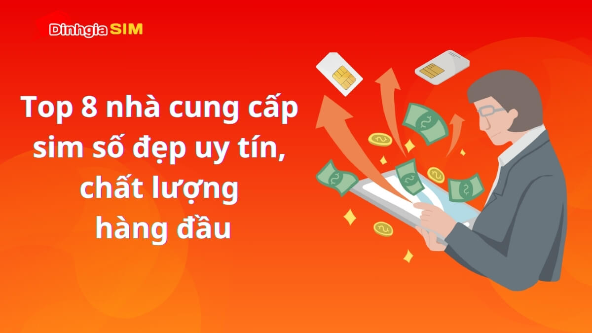 Top 8 nhà cung cấp sim số đẹp uy tín, chất lượng hàng đầu