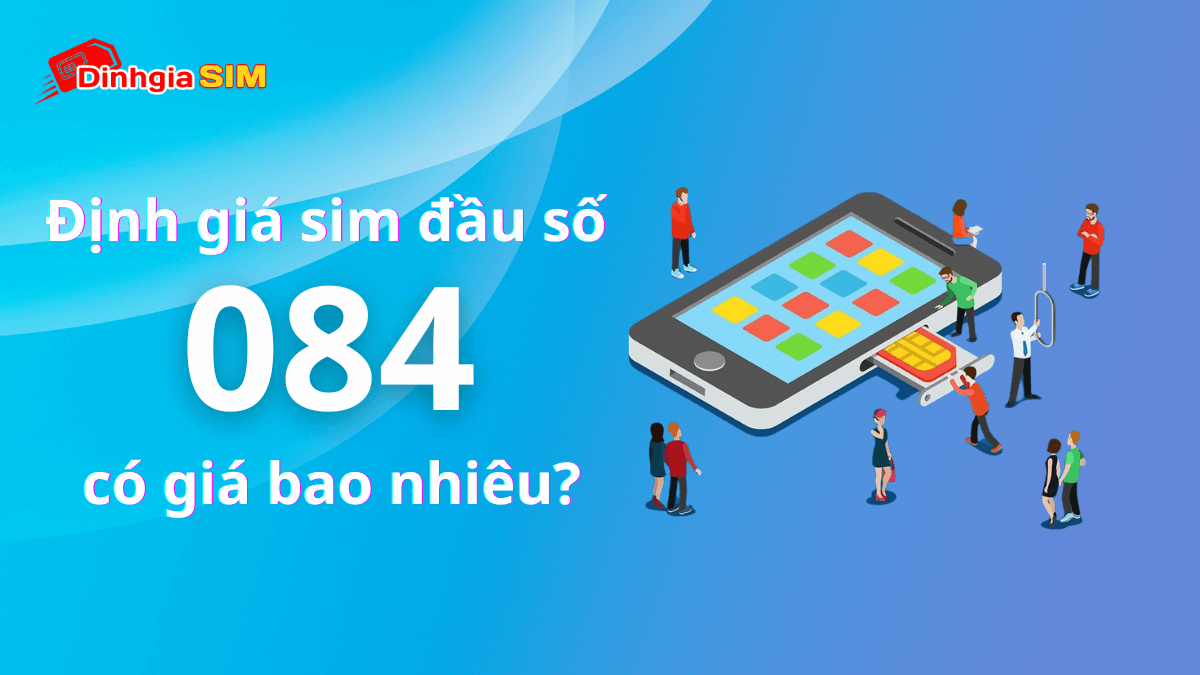 Định giá sim số đẹp đầu số 084 Vinaphone có giá bao nhiêu?