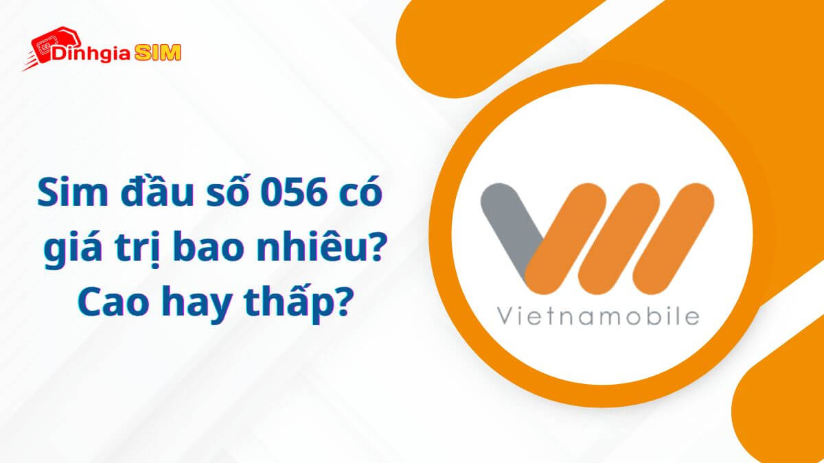 Sim đầu số 056 có giá trị bao nhiêu? Cao hay thấp?