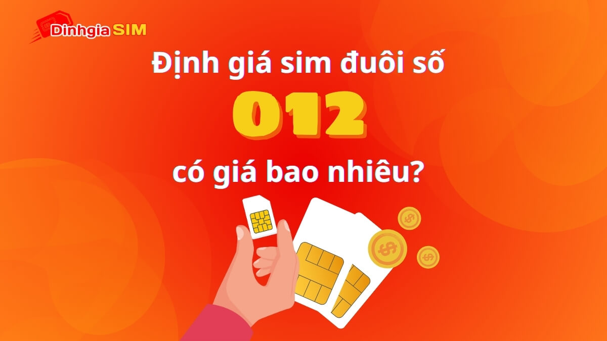 Sim đuôi 012 có đẹp không? Định giá sim đuôi 012 có giá bao nhiêu?